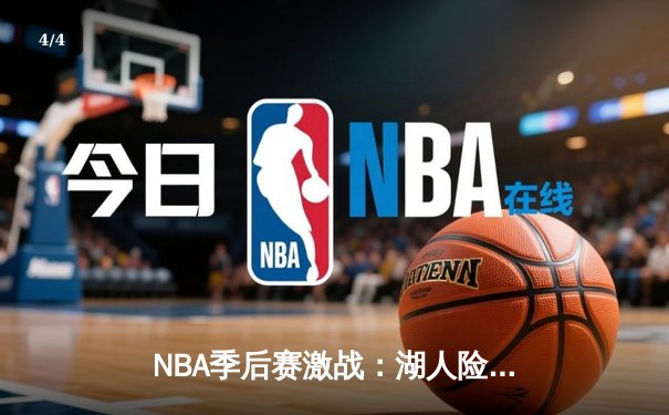 NBA季后赛激战：湖人险胜掘金，詹姆斯关键三分锁定胜局 - 4