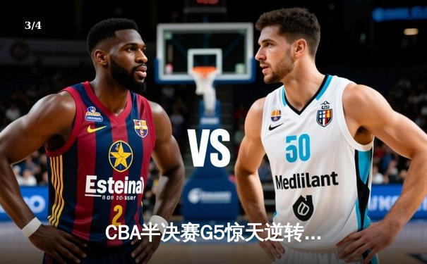 CBA半决赛G5惊天逆转！辽宁本钢加时险胜广东宏远晋级总决赛 - 3