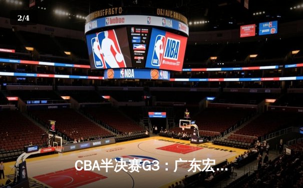 CBA半决赛G3：广东宏远加时险胜辽宁 周琦26+18制霸内线 - 2