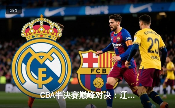 CBA半决赛巅峰对决：辽宁本钢加时险胜广东宏远，赵继伟砍下33分创生涯新高 - 3