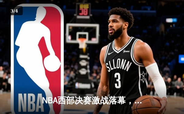 NBA西部决赛激战落幕，掘金逆转森林狼晋级总决赛 - 3