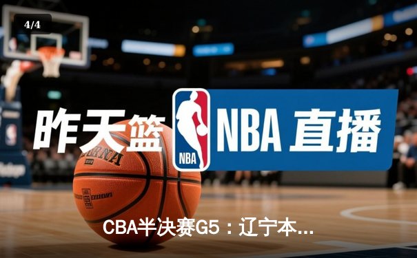 CBA半决赛G5：辽宁本钢加时险胜广东宏远，赵继伟33分率队挺进总决赛 - 4