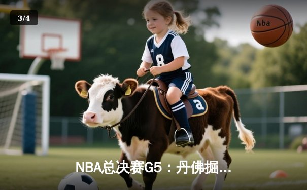 NBA总决赛G5：丹佛掘金逆转迈阿密热火，约基奇三双锁定天王山 - 3