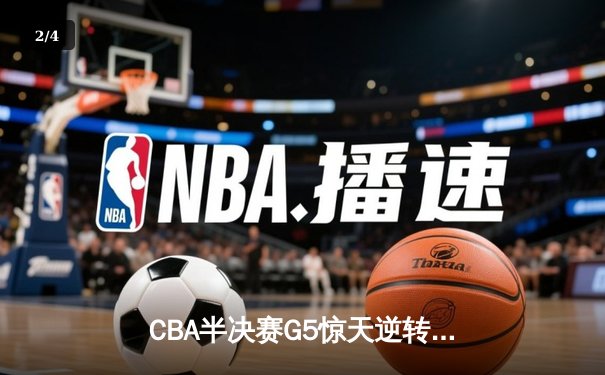 CBA半决赛G5惊天逆转！辽宁本钢加时险胜广东宏远晋级总决赛 - 2
