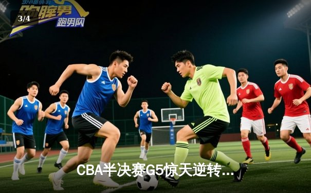 CBA半决赛G5惊天逆转！辽宁本钢加时险胜广东宏远晋级总决赛 - 3