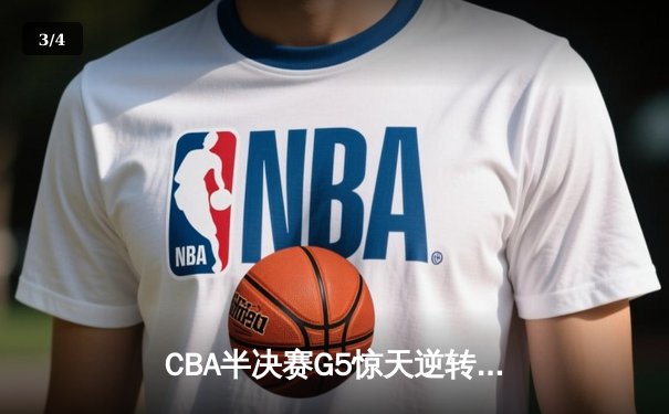 CBA半决赛G5惊天逆转！辽宁本钢加时险胜广东宏远晋级总决赛 - 3